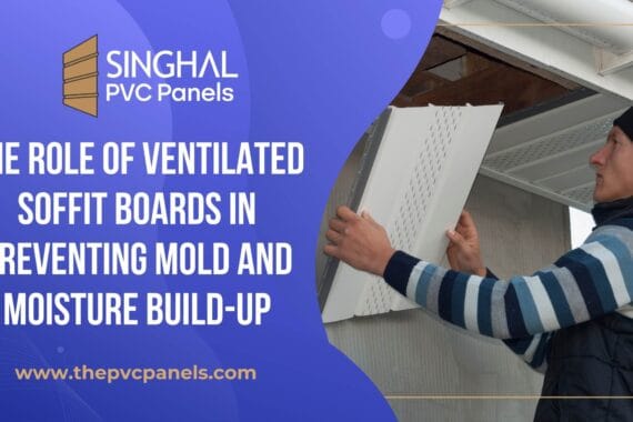 The Role of Ventilated Soffit Boards in Preventing Mold and Moisture Build-Up